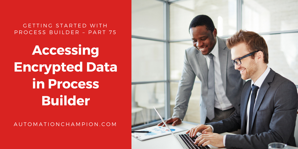 Accessing Encrypted Data in Process Builder - Automation Champion