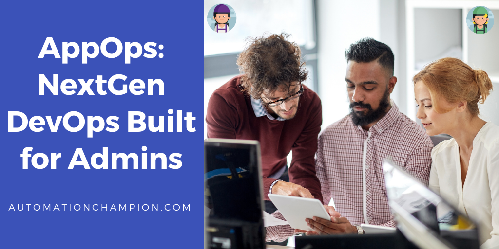 AppOps: NextGen DevOps Built for Admins - Automation Champion